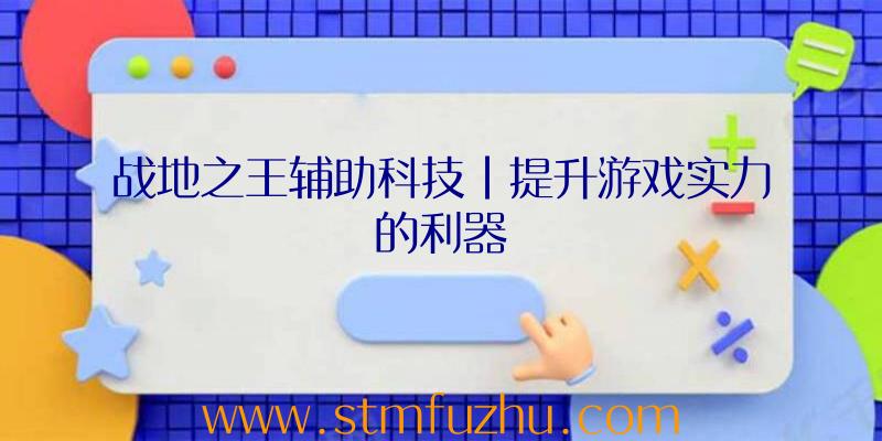 战地之王辅助科技|提升游戏实力的利器
